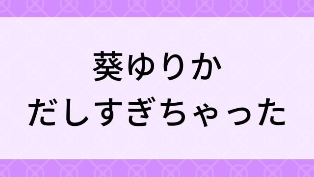 「葵ゆりか＜あおいゆりか＞だしすぎちゃった」のグラビアアイドル動画・イメージビデオを今すぐ安全に無料で見れる方法はあるの？